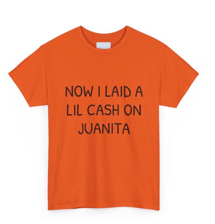 Now I Laid A Little Cash On Juanita Tee